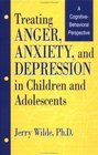 Treating Anger Anxiety and Depression in Children and Adolescents A CognitiveBehavioral Perspective