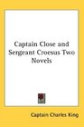 Captain Close and Sergeant Croesus Two Novels