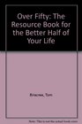 Over Fifty The Resource Book for the Better Half of Your Life