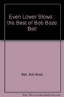 Even lower blows The best of Bob Boze Bell