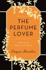 The Perfume Lover A Personal History of Scent