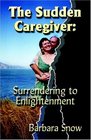 The Sudden Caregiver Surrendering To Enlightenment