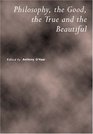 Philosophy, the Good, the True and the Beautiful (Royal Institute of Philosophy Supplements)