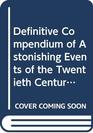 Definitive Compendium of Astonishing Events of the Twentieth Century