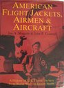 American Flight Jackets Airmen  Aircraft A History of US Flyers' Jackets from World War I to Desert Storm