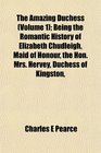 The Amazing Duchess  Being the Romantic History of Elizabeth Chudleigh Maid of Honour the Hon Mrs Hervey Duchess of Kingston