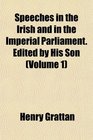 Speeches in the Irish and in the Imperial Parliament Edited by His Son