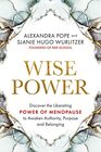 Wise Power Discover the Liberating Power of Menopause to Awaken Authority Purpose and Belonging