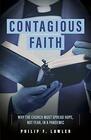 Contagious Faith Why the Church Must Spread Hope Not Fear in a Pandemic