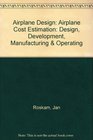 Airplane Design Part VIII Airplane Cost Estimation Design Development and Manufacturing and Operating