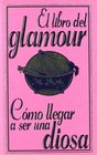 El libro del glamour / The Book of Glamour Como Llegar a Ser Una Diosa / How to Become a Goddess