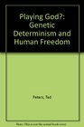 Playing God Genetic Determinism and Human Freedom