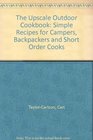 The Upscale Outdoor Cookbook Simple Recipes for Campers Backpackers and Short Order Cooks