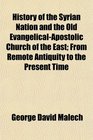 History of the Syrian Nation and the Old EvangelicalApostolic Church of the East From Remote Antiquity to the Present Time