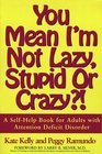 You Mean I'm Not Lazy Stupid or Crazy A SelfHelp Book for Adults with Attention Deficit Disorder
