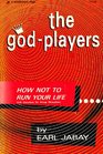 The GodPlayers  How Not to Run Your Life