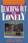 Reaching Out to Lonely Kids A Guide to Surviving and Loving the Children in Your Neighborhood