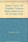 Teach 'Toons: 50 Creative Cartoon Bible Lessons for 10-14-Year-Olds