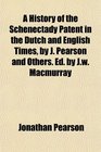 A History of the Schenectady Patent in the Dutch and English Times by J Pearson and Others Ed by Jw Macmurray
