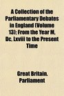 A Collection of the Parliamentary Debates in England  From the Year M Dc Lxviii to the Present Time