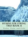 Hymns For String Trio Book II  violin viola and cello