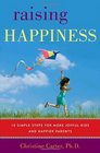 Raising Happiness: 10 Simple Steps for More Joyful Kids and Happier Parents