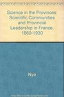 Science in the Provinces Scientific Communities and Provincial Leadership in France 18601930