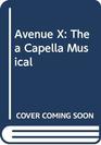 Avenue X The a Capella Musical
