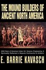 The Mound Builders of Ancient North America: 4000 Years of American Indian Art, Science, Engineering,  Spirituality Reflected in Majestic Earthworks  Artifacts