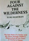 Four Against the Wilderness The True Story of a Father  His Three Teenage Children Shipwrecked Off the Coast of Alaska in Winter