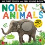 Noisy Animals My First Touch and Feel Sound Book