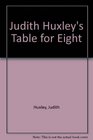 Judith Huxleys Table for Eight
