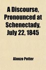 A Discourse Pronounced at Schenectady July 22 1845