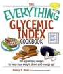 The Everything Glycemic Index Cookbook: 300 Appetizing Recipes to Keep Your Weight Down And Your Energy Up! (Everything: Cooking)