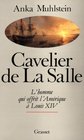 Cavelier de La Salle ou L'homme qui offrit l'Amerique a Louis XIV
