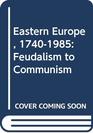 Eastern Europe 17401985 Feudalism to Communism