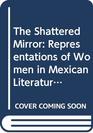 The Shattered Mirror Representations of Women in Mexican Literature