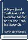 A New Short Textbook of Preventive Medicine for the Tropics