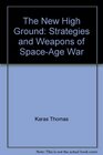 The New High Ground Strategies and Weapons of SpaceAge War
