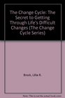The Change Cycle The Secret to Getting Through Life's Difficult Changes