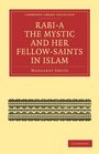 Rabi'a The Mystic and Her FellowSaints in Islam