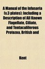 A Manual of the Infusoria  Including a Description of All Known Flagellate Ciliate and Tentaculiferous Protozoa British and