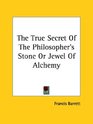 The True Secret of the Philosopher's Stone or Jewel of Alchemy