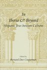 In Iberia and Beyond Hispanic Jews Between Cultures  Proceedings of a Symposium to Mark the 500th Anniversary of the Expulsion of Spanish Jewry