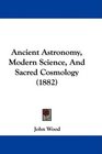 Ancient Astronomy Modern Science And Sacred Cosmology