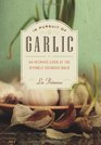 In Pursuit of Garlic An Intimate Look at the Divinely Odorous Bulb