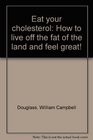 Eat your cholesterol How to live off the fat of the land and feel great