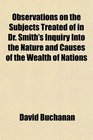 Observations on the Subjects Treated of in Dr Smith's Inquiry Into the Nature and Causes of the Wealth of Nations