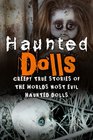 Haunted Dolls Creepy True Stories Of The Worlds Most Evil Haunted Dolls