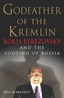 Godfather of the Kremlin the Life and Times of Boris Berezovsky